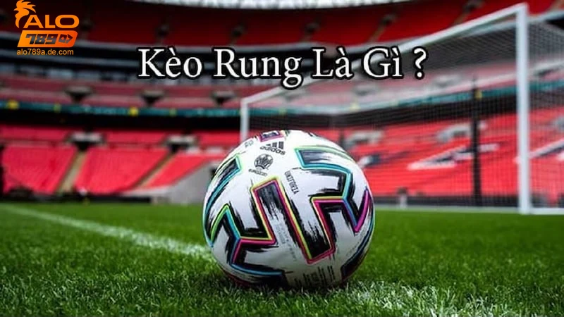 Định nghĩa kèo rung là gì?